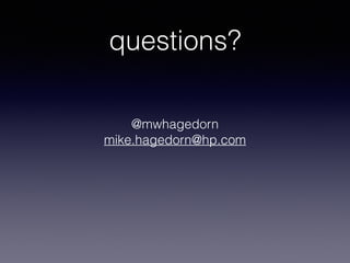 questions?
@mwhagedorn
mike.hagedorn@hp.com
 