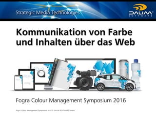 Fogra Colour Management Symposium 2016 © DALIM SOFTWARE GmbH
Kommunikation von Farbe
und Inhalten über das Web
Fogra Colour Management Symposium 2016
 
