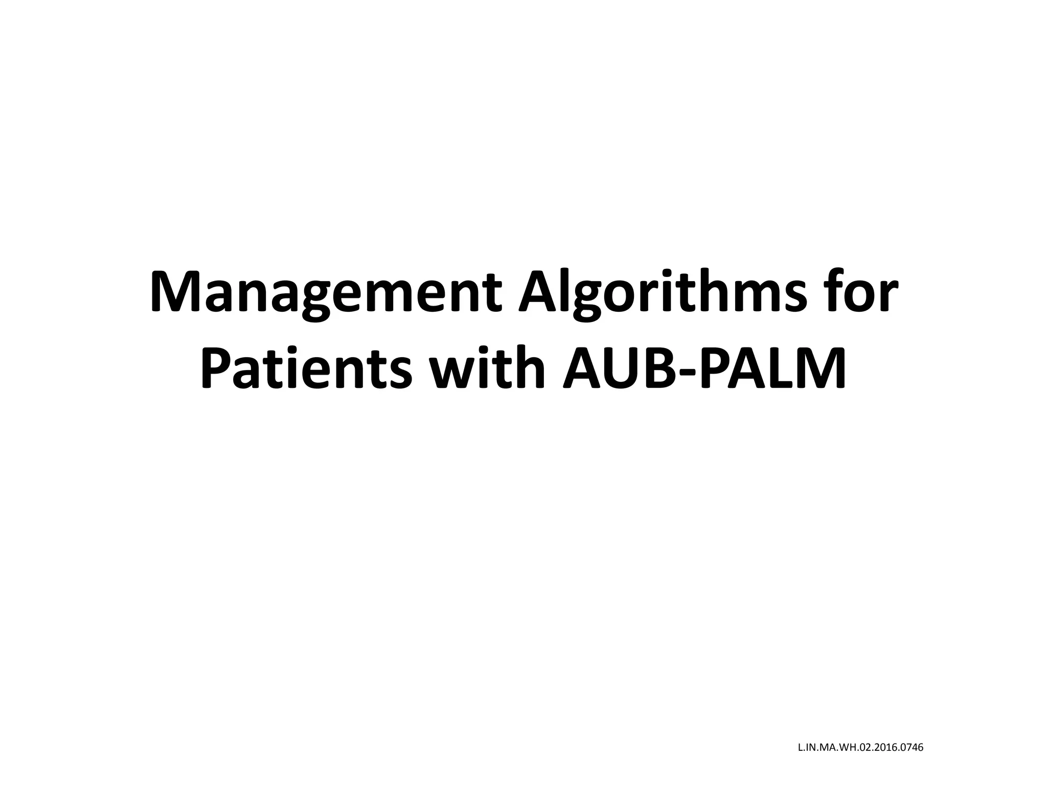 Management Algorithms for
Patients with AUB-PALM
L.IN.MA.WH.02.2016.0746
 