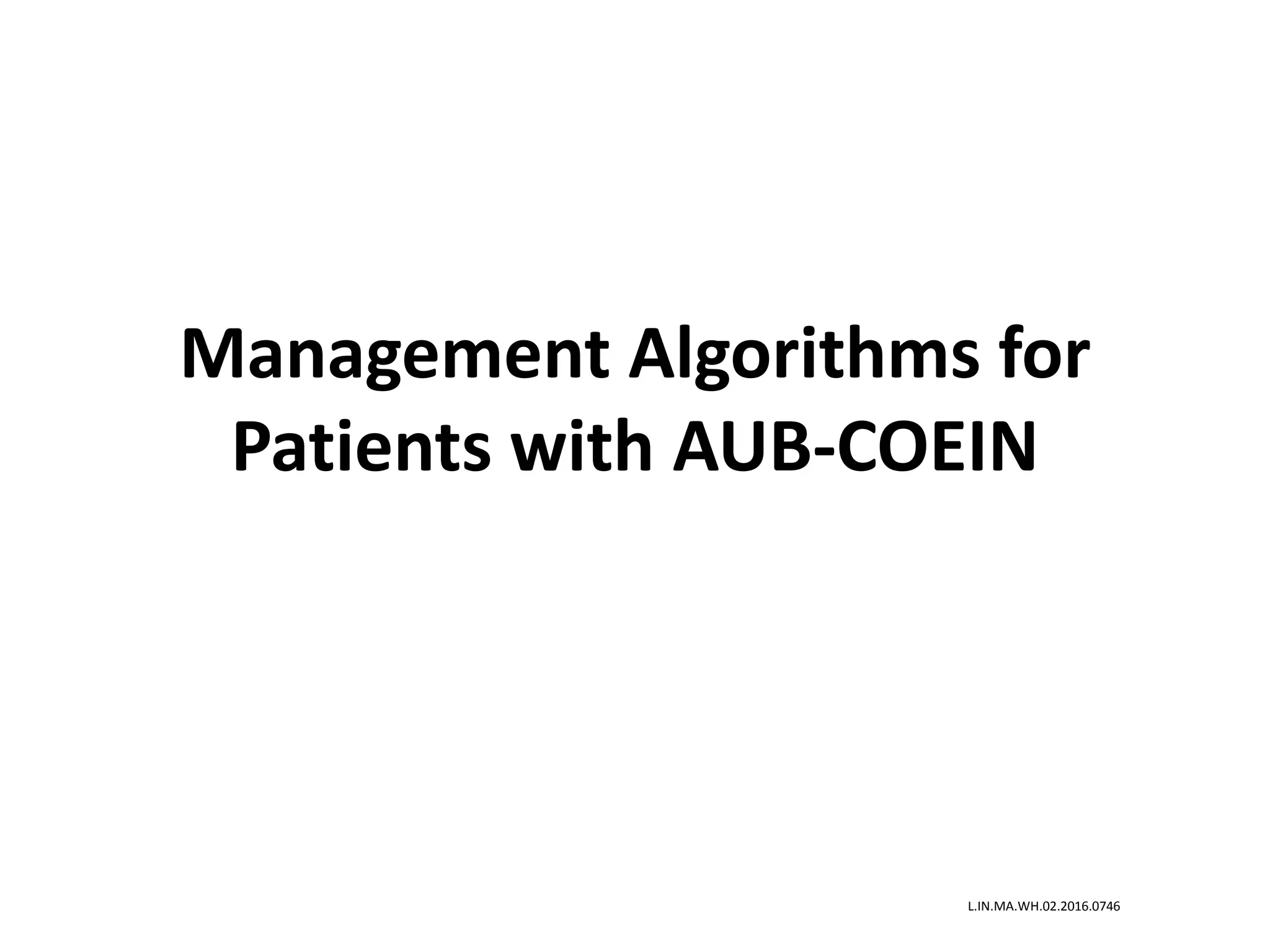 Management Algorithms for
Patients with AUB-COEIN
L.IN.MA.WH.02.2016.0746
 