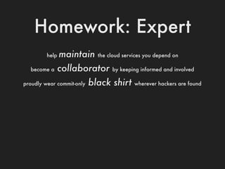 Homework: Expert
         help   maintain     the cloud services you depend on

  become a      collaborator      by keepi...