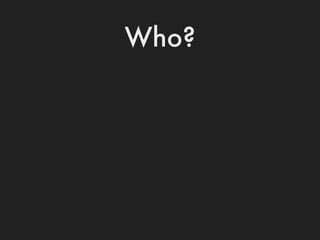 Who?
 