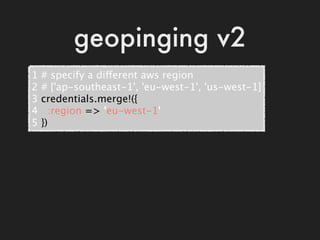 geopinging v2
1   # specify a different aws region
2   # ['ap-southeast-1', 'eu-west-1', 'us-west-1]
3   credentials.merge...