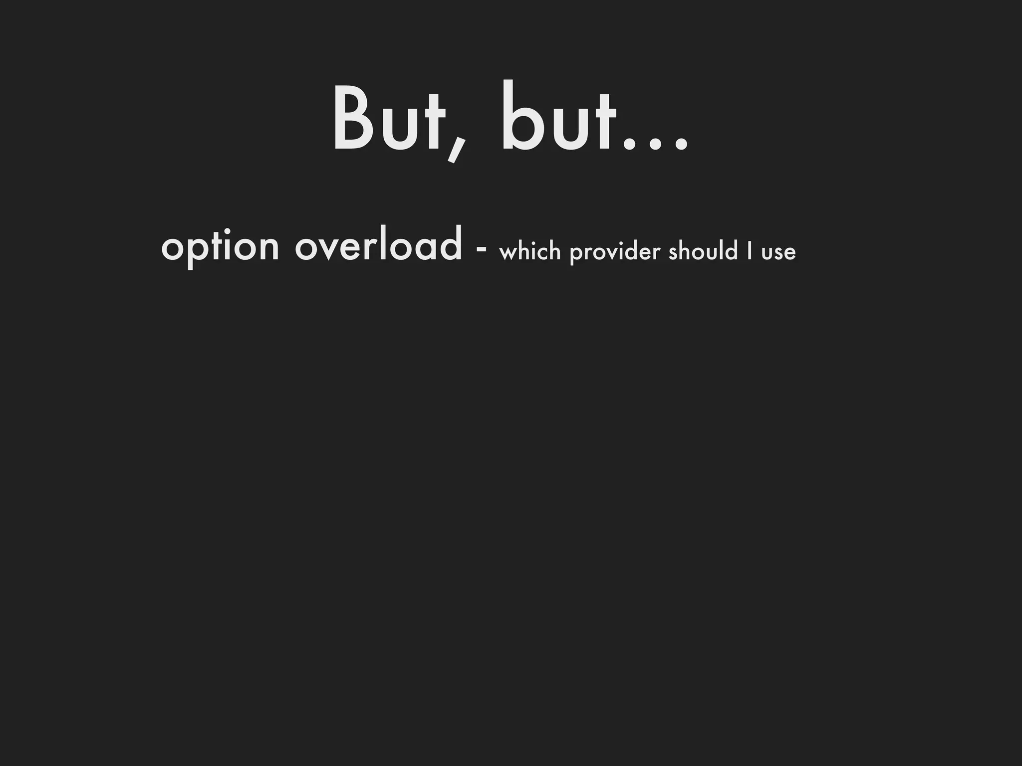 But, but...
option overload -   which provider should I use
 