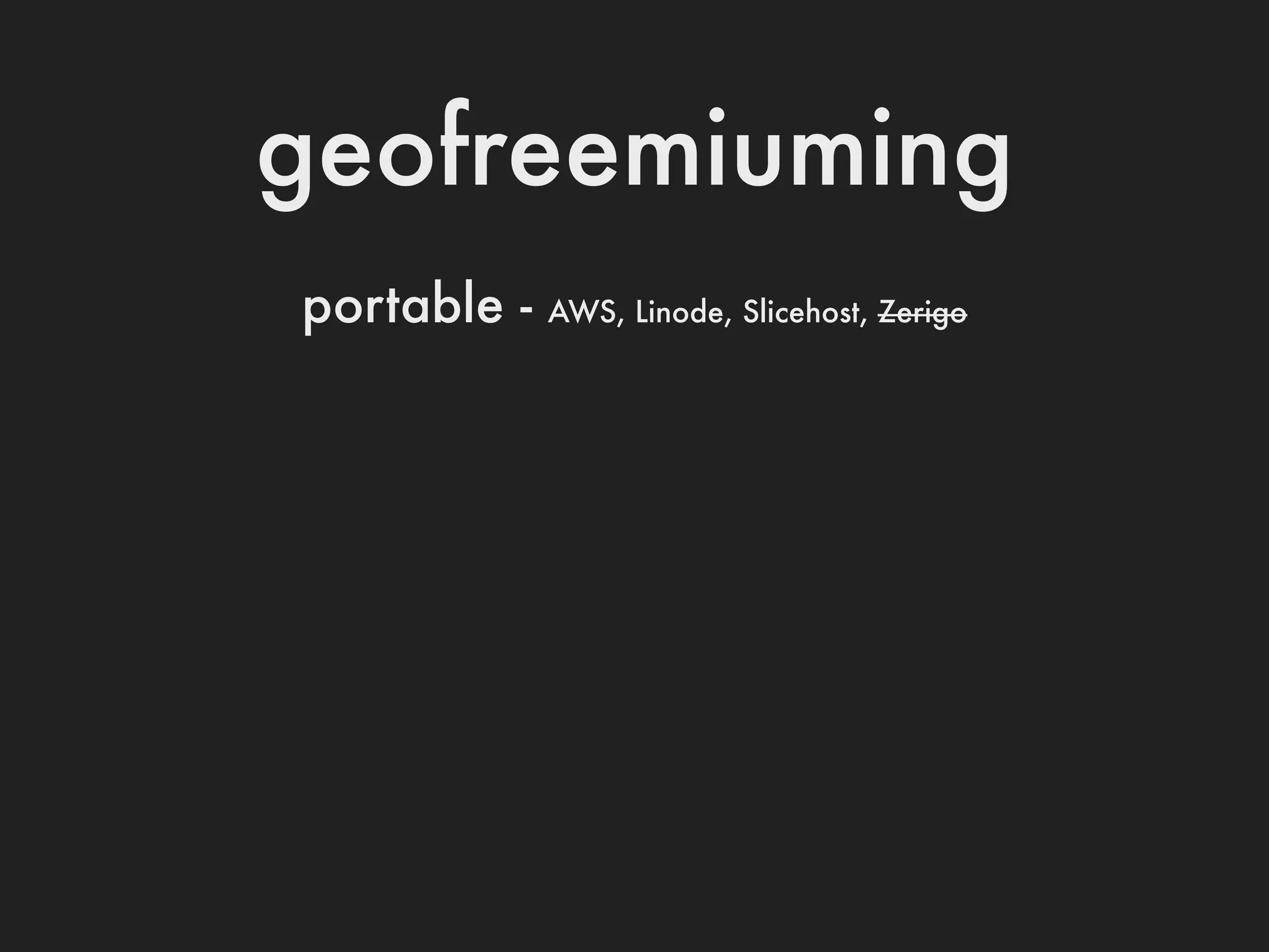 geofreemiuming
portable -   AWS, Linode, Slicehost, Zerigo
 