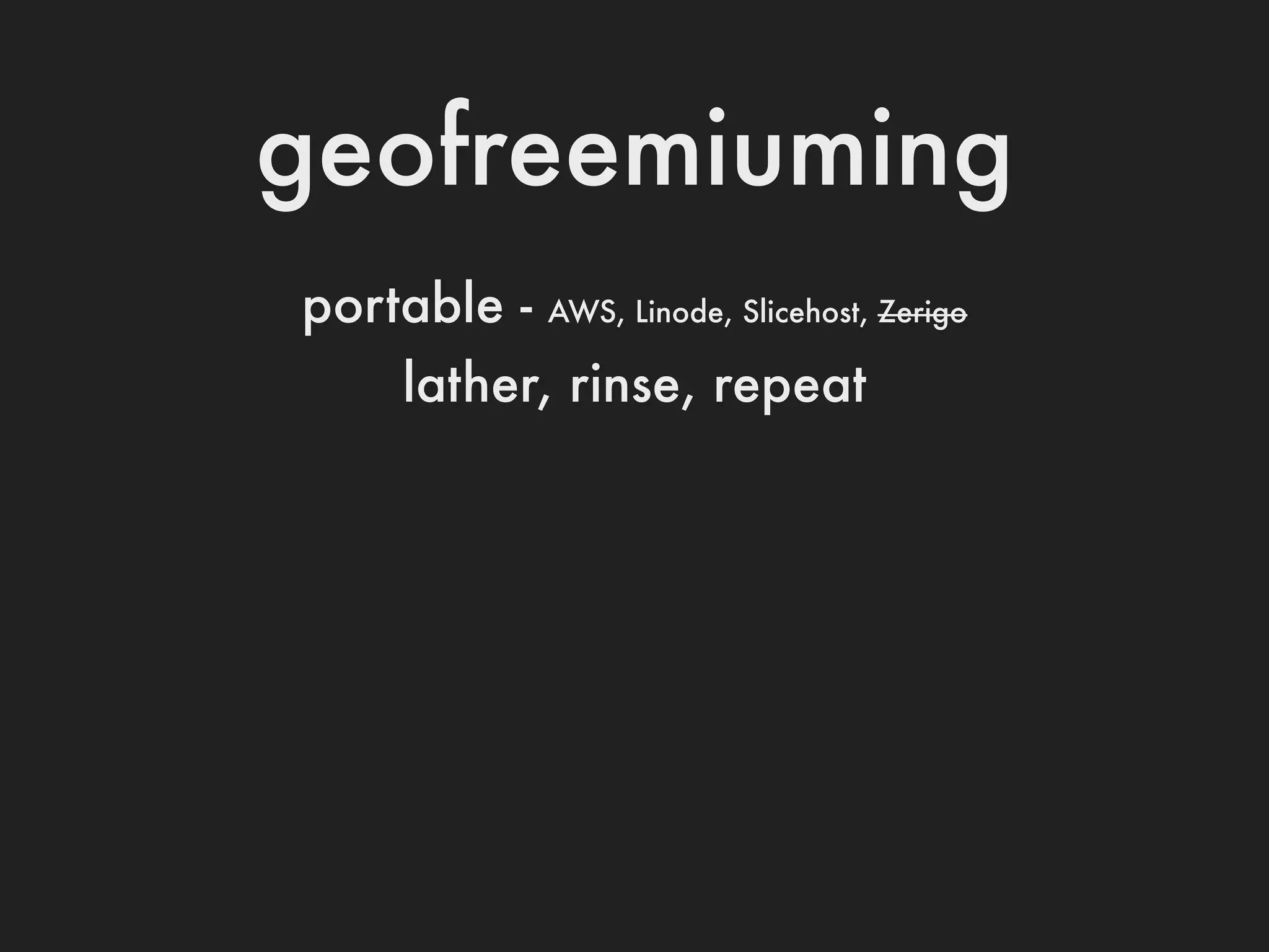 geofreemiuming
portable -   AWS, Linode, Slicehost, Zerigo

    lather, rinse, repeat
 