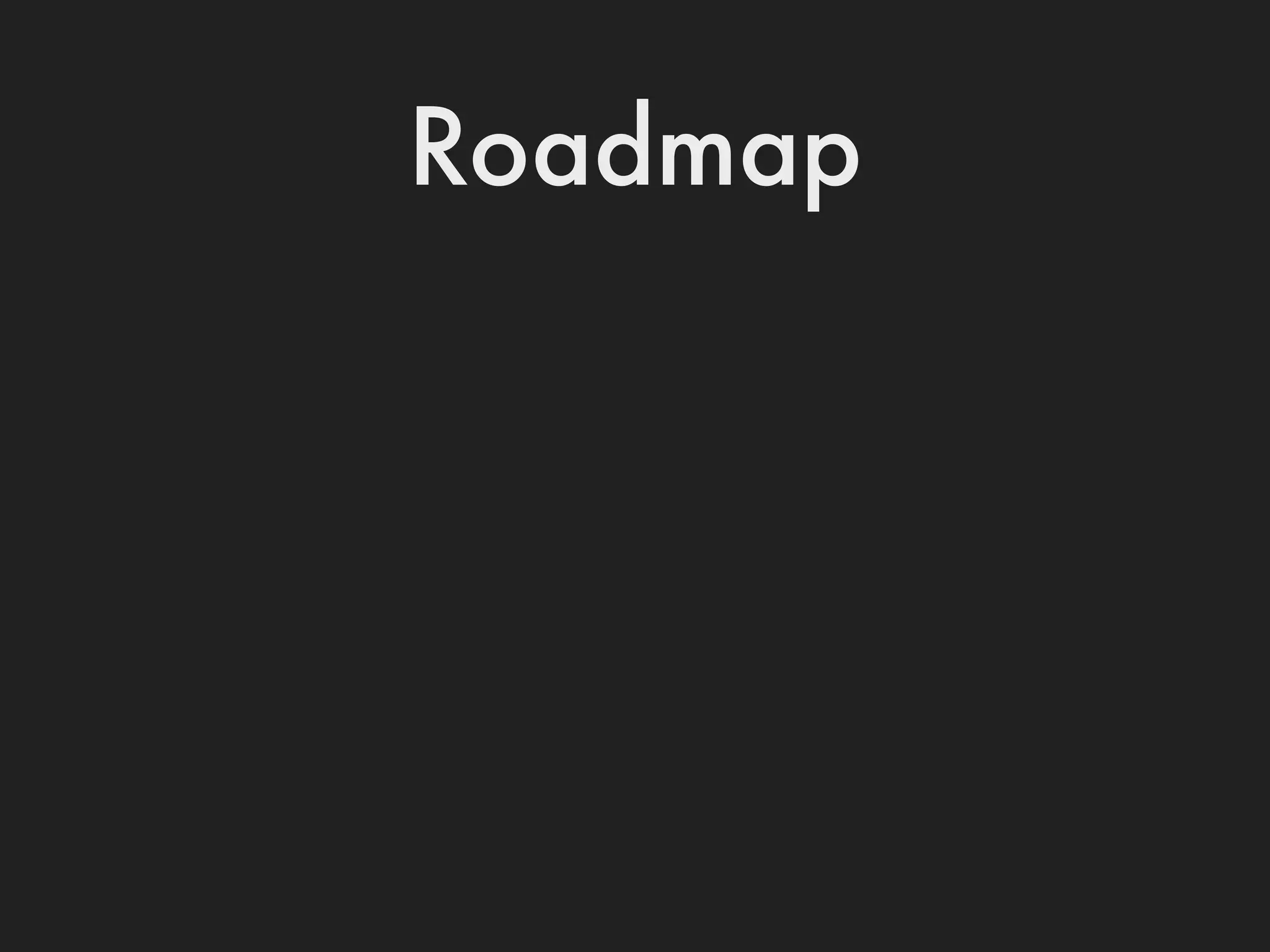 Roadmap
 