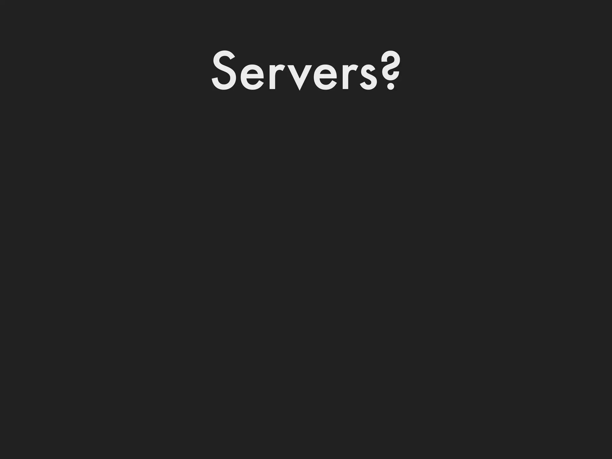 Servers?
 