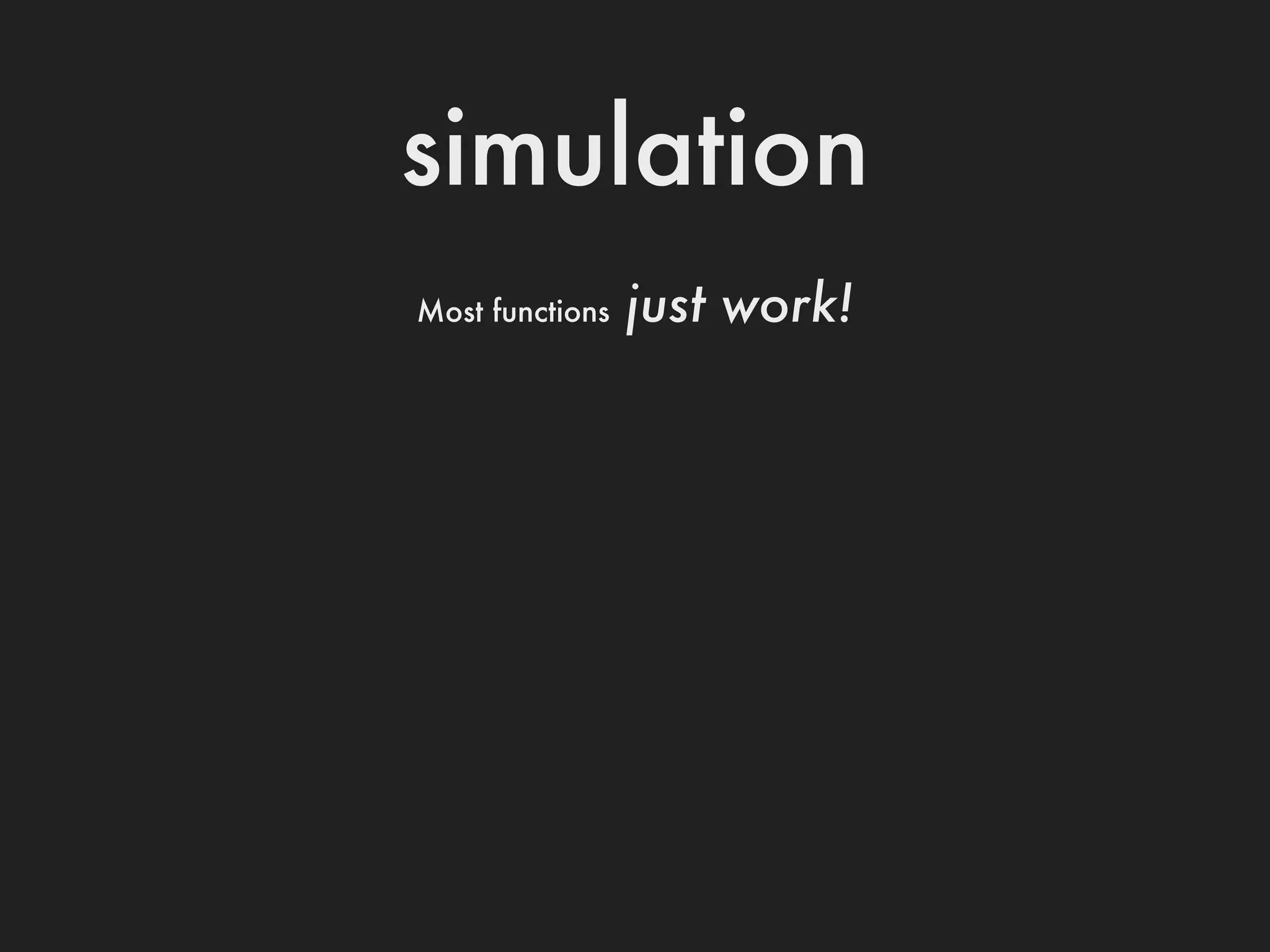 simulation
Most functions   just work!
 