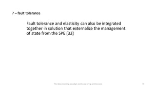 Fault	tolerance	and	elasticity	can	also	be	integrated	
together	in	solution	that	externalize	the	management	
of	state	from...