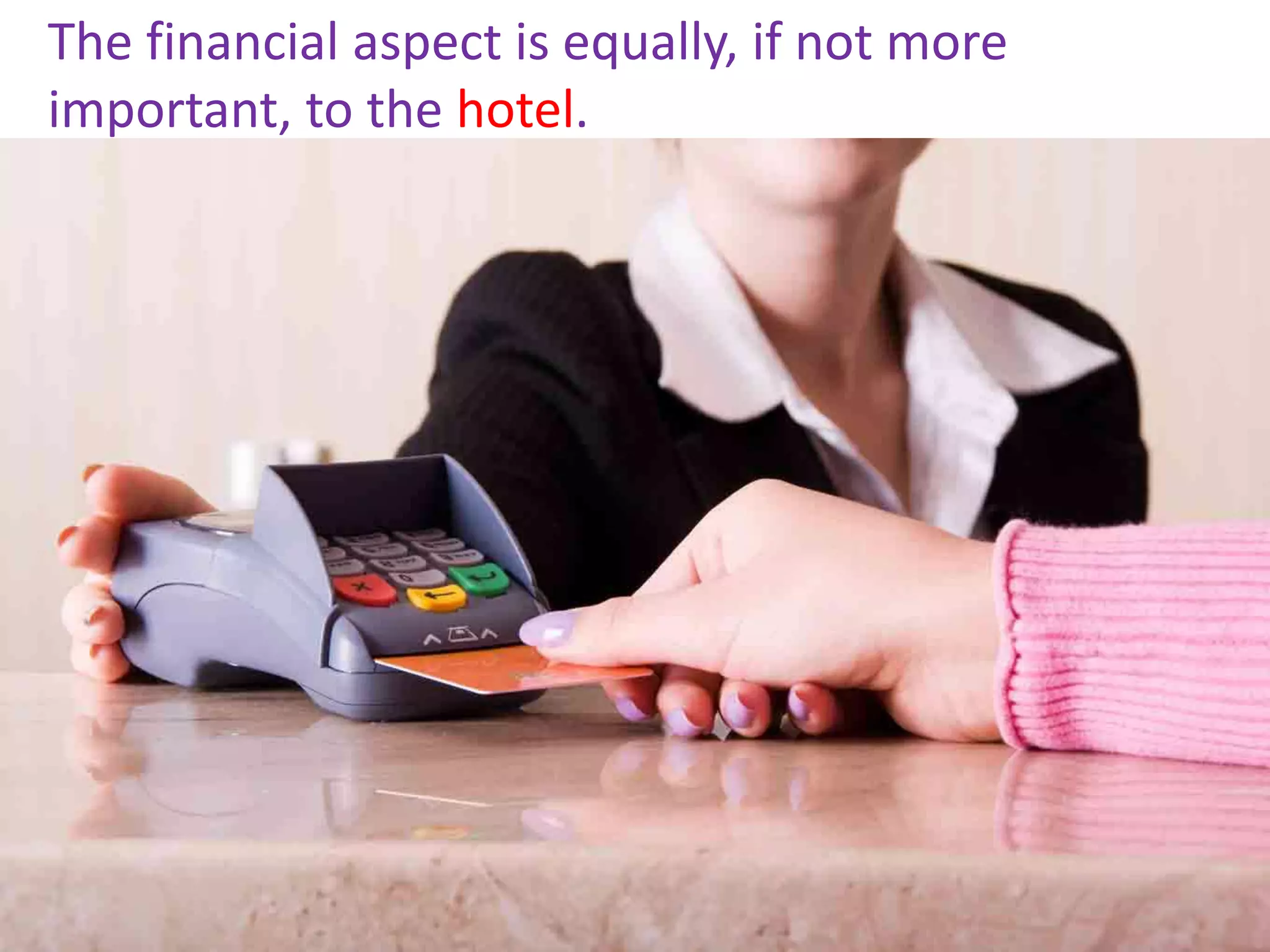 The financial aspect is equally, if not more
important, to the hotel.
 