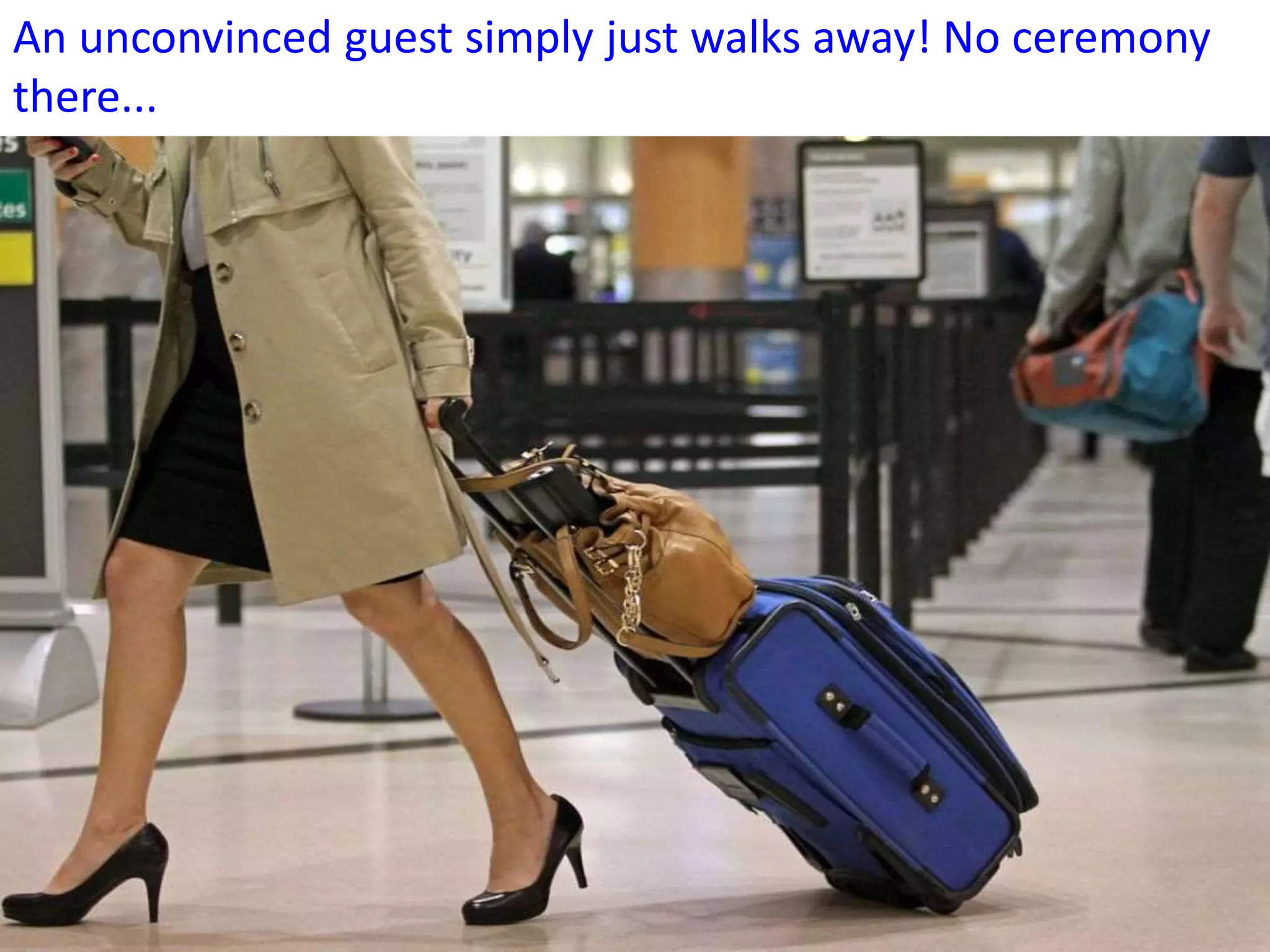 An unconvinced guest simply just walks away! No ceremony
there...
 