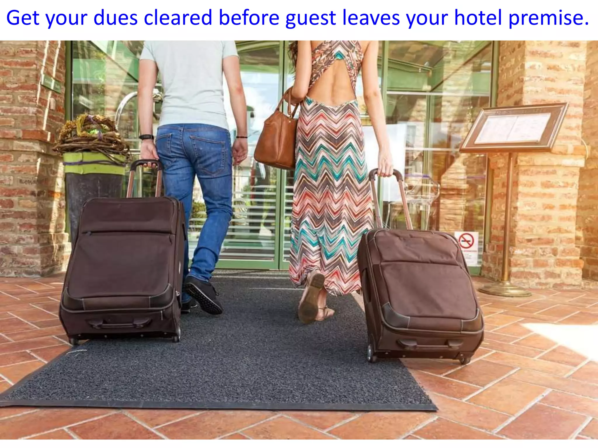 Get your dues cleared before guest leaves your hotel premise.
 