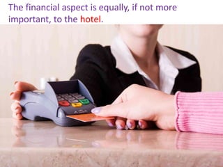 The financial aspect is equally, if not more
important, to the hotel.
 