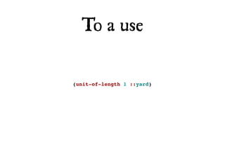 To a use

(unit-of-length 1 ::yard)
 