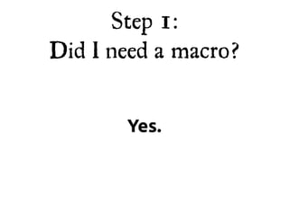 Step 1:
Did I need a macro?


       Yes.
 