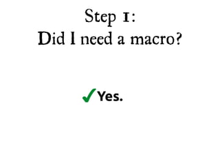 Step 1:
Did I need a macro?


       Yes.
 