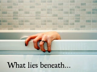 What lies beneath...
 
