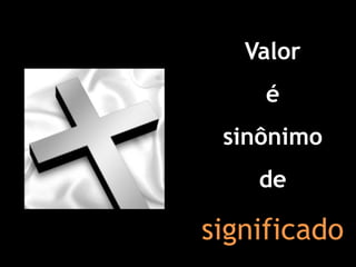 Valor
    é
 sinônimo
    de

significado
 