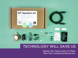 Make It Yourself
A new range of DIY kits and tech-
nologies are making the process of
envisioning and producing custom
pro...