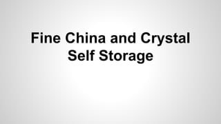 Fine China and Crystal
Self Storage
 