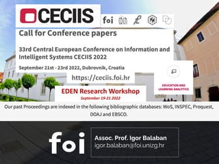 Assoc. Prof. Igor Balaban
igor.balaban@foi.unizg.hr
https://ceciis.foi.hr
EDEN Research Workshop
September 19-21 2022
 