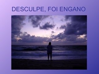 DESCULPE, FOI ENGANO   