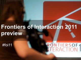 Frontiers of Interaction 2011
preview
#foi11
 