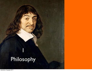 I
                 Philosophy
domenica 19 giugno 2011
 