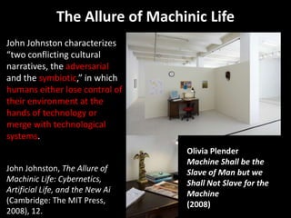 The Allure of Machinic Life
John Johnston characterizes
“two conflicting cultural
narratives, the adversarial
and the symb...
