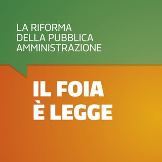 il foia
è legge
la riforma
della pubblica
amministrazione
 
