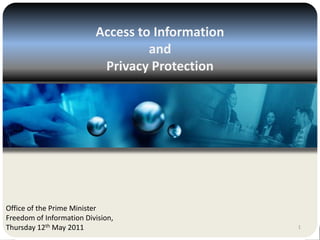 Access to Information  and  Privacy Protection Office of the Prime Minister Freedom of Information Division,  Thursday 12th May 2011 