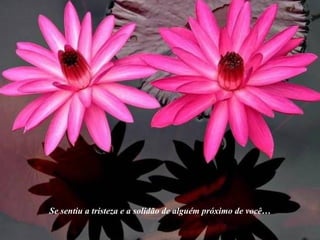 Se sentiu a tristeza e a solidão de alguém próximo de você… 