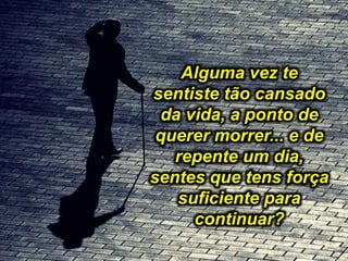 Alguma vez sentiste uma
imensa tristeza na alma e
de repente é como se um
bálsamo fosse derramado
e uma paz inexplicável
invade teu ser?
 