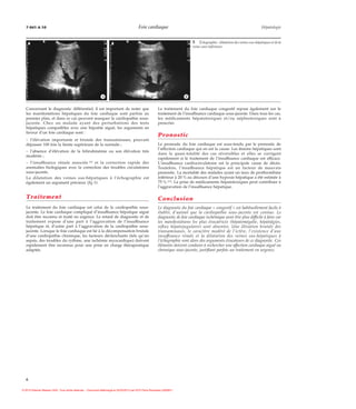 7-041-A-10                                                                              Foie cardiaque                                                                       Hépatologie


                                                                                                                               5   Échographie : dilatation des veines sus-hépatiques et de la
                                                                                                                               veine cave inférieure.




                                                             *
                                                             A                                                           *
                                                                                                                         B


   Concernant le diagnostic différentiel, il est important de noter que                                   Le traitement du foie cardiaque congestif repose également sur le
   les manifestations hépatiques du foie cardiaque sont parfois au                                        traitement de l’insuffisance cardiaque sous-jacente. Dans tous les cas,
   premier plan, et dans ce cas peuvent masquer la cardiopathie sous-                                     les médicaments hépatotoxiques et/ou néphrotoxiques sont à
   jacente. Chez un malade ayant des perturbations des tests                                              proscrire.
   hépatiques compatibles avec une hépatite aiguë, les arguments en
   faveur d’un foie cardiaque sont :
                                                                                                          Pronostic
   – l’élévation importante et brutale des transaminases, pouvant
   dépasser 100 fois la limite supérieure de la normale ;                                                 Le pronostic du foie cardiaque est sous-tendu par le pronostic de
                                                                                                          l’affection cardiaque qui en est la cause. Les lésions hépatiques sont
   – l’absence d’élévation de la bilirubinémie ou son élévation très
                                                                                                          dans la quasi-totalité des cas réversibles et elles se corrigent
   modérée ;
                                                                                                          rapidement si le traitement de l’insuffisance cardiaque est efficace.
   – l’insuffisance rénale associée [5] et la correction rapide des                                       L’insuffisance cardiocirculatoire est la principale cause de décès.
   anomalies biologiques avec la correction des troubles circulatoires                                    Toutefois, l’insuffisance hépatique est un facteur de mauvais
   sous-jacents.                                                                                          pronostic. La mortalité des malades ayant un taux de prothrombine
   La dilatation des veines sus-hépatiques à l’échographie est                                            inférieur à 20 % au décours d’une hypoxie hépatique a été estimée à
   également un argument précieux (ﬁg 5).                                                                 75 % [15]. La prise de médicaments hépatotoxiques peut contribuer à
                                                                                                          l’aggravation de l’insuffisance hépatique.

   Traitement                                                                                             Conclusion
   Le traitement du foie cardiaque est celui de la cardiopathie sous-                                     Le diagnostic du foie cardiaque « congestif » est habituellement facile à
   jacente. Le foie cardiaque compliqué d’insuffisance hépatique aiguë                                    établir, d’autant que la cardiopathie sous-jacente est connue. Le
   doit être reconnu et traité en urgence. Le retard de diagnostic et de                                  diagnostic de foie cardiaque ischémique peut être plus difficile à faire car
   traitement expose d’une part à l’aggravation de l’insuffisance                                         les manifestations les plus évocatrices (hépatomégalie, hépatalgies,
   hépatique et, d’autre part à l’aggravation de la cardiopathie sous-                                    reﬂux hépatojugulaire) sont absentes. Une élévation brutale des
   jacente. Lorsque le foie cardiaque est lié à la décompensation brutale                                 transaminases, le caractère modéré de l’ictère, l’existence d’une
   d’une cardiopathie chronique, les facteurs déclenchants (tels qu’un                                    insuffisance rénale et la dilatation des veines sus-hépatiques à
   sepsis, des troubles du rythme, une ischémie myocardique) doivent                                      l’échographie sont alors des arguments évocateurs de ce diagnostic. Ces
   rapidement être reconnus pour une prise en charge thérapeutique                                        éléments doivent conduire à rechercher une affection cardiaque aiguë ou
   adaptée.                                                                                               chronique sous-jacente, justiﬁant parfois un traitement en urgence.




   6

© 2013 Elsevier Masson SAS. Tous droits réservés. - Document téléchargé le 22/03/2013 par SCD Paris Descartes (292681)
 