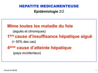HEPATITE MEDICAMENTEUSE
Epidémiologie 2/2
Mime toutes les maladie du foie 
(aiguës et chroniques) 
1ère cause d’insuffisan...