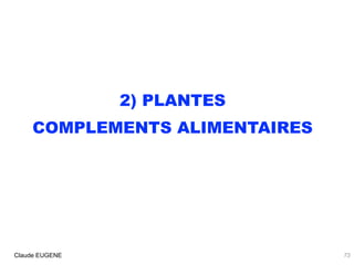 2) PLANTES
COMPLEMENTS ALIMENTAIRES
Claude EUGENE 73
 