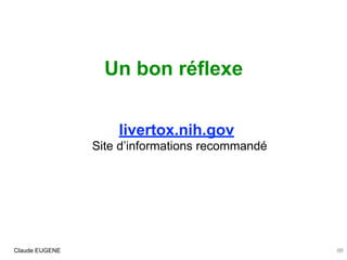 Un bon réflexe
livertox.nih.gov
Site d’informations recommandé
Claude EUGENE 88
 