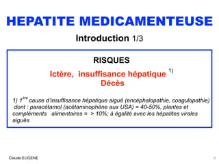 HEPATITE MEDICAMENTEUSE
Introduction 1/3
RISQUES
Ictère, insuffisance hépatique
1)
Décès
1) 1
ère
cause d’insuffisance hép...