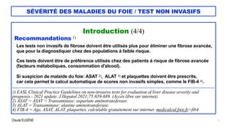 Claude EUGÈNE
SÉVÉRITÉ DES MALADIES DU FOIE / TEST NON INVASIFS
Introduction (4/4)


Recommandations 1)


Les tests non in...