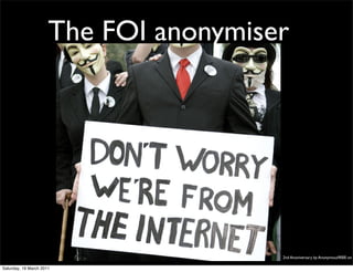 The FOI anonymiser




                                       2nd Anoniversary by Anonymous9000 on F

Saturday, 19 March 2011
 