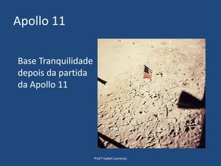 Apollo 11Prof.ª Isabel LourençoBase Tranquilidade depois da partida da Apollo 11