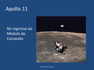 Apollo 11Prof.ª Isabel LourençoNo regresso ao Módulo de Comando