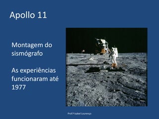 Apollo 11Prof.ª Isabel LourençoMontagem do sismógrafoAs experiências funcionaram até 1977