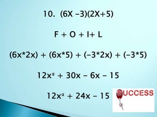 10.  (6X -3)(2X+5)F + O + I+ L(6x*2x) + (6x*5) + (-3*2x) + (-3*5)12x² + 30x - 6x - 1512x² + 24x - 15