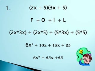(2x + 5)(3x + 5)F  + O  + I  + L(2x*3x) + (2x*5) + (5*3x) + (5*5)6x² + 10x + 15x + 256x² + 25x +25 1.  
