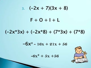 (-2x + 7)(3x + 8)F + O + I + L(-2x*3x) + (-2x*8) + (7*3x) + (7*8)-6x² - 16x + 21x + 56-6x² + 5x +56