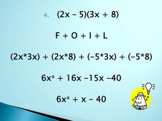 (2x – 5)(3x + 8)F + O + I + L(2x*3x) + (2x*8) + (-5*3x) + (-5*8)6x² + 16x -15x -406x² + x - 40