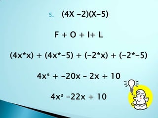 (4X -2)(X-5)F + O + I+ L(4x*x) + (4x*-5) + (-2*x) + (-2*-5)4x² + -20x – 2x + 104x² -22x + 10