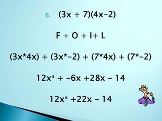 (3x + 7)(4x-2)F + O + I+ L(3x*4x) + (3x*-2) + (7*4x) + (7*-2)12x² + -6x +28x - 1412x²+22x - 14